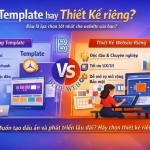 Thiết kế website: Template hay thiết kế riêng?