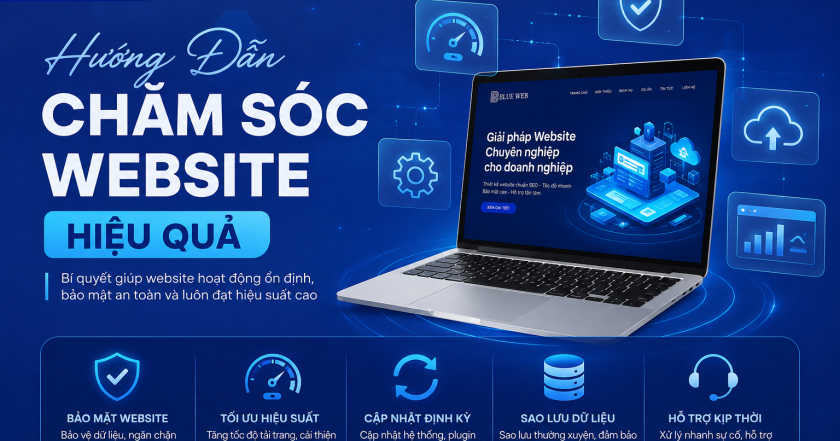 Hướng Dẫn Chăm Sóc Website Hiệu Quả – Giúp Website Luôn Hoạt Động, An Toàn Và Thu Hút Khách Hàng
